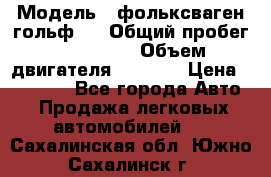  › Модель ­ фольксваген гольф 3 › Общий пробег ­ 240 000 › Объем двигателя ­ 1 400 › Цена ­ 27 000 - Все города Авто » Продажа легковых автомобилей   . Сахалинская обл.,Южно-Сахалинск г.